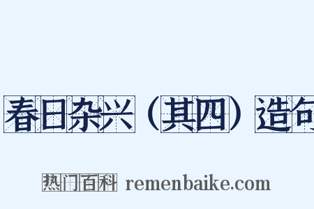 春日杂兴（其四）造句是什么意思的图片